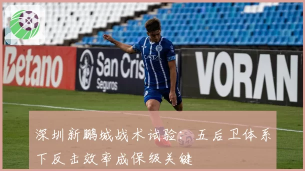 深圳新鹏城战术试验：五后卫体系下反击效率成保级关键